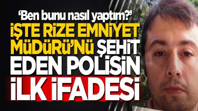 Emniyet Müdürünü şehit eden polisin ilk ifadesi