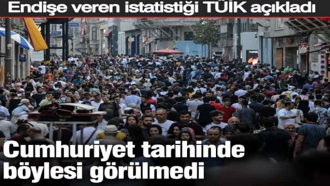 Endişe veren istatistiği TÜİK açıkladı: Cumhuriyet tarihinde böylesi görülmedi