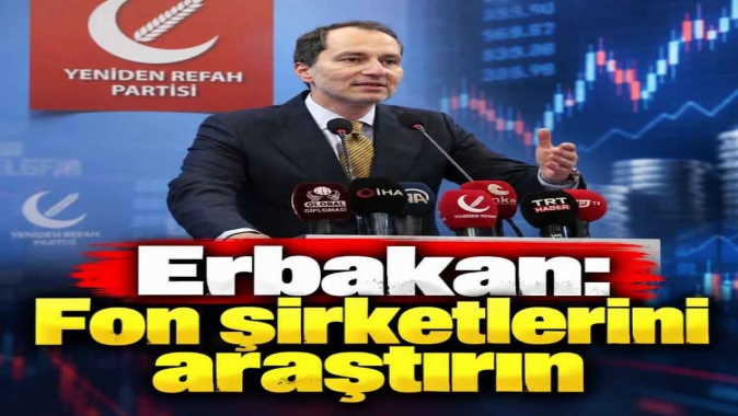 Erbakan: Fon şirketlerini araştırın