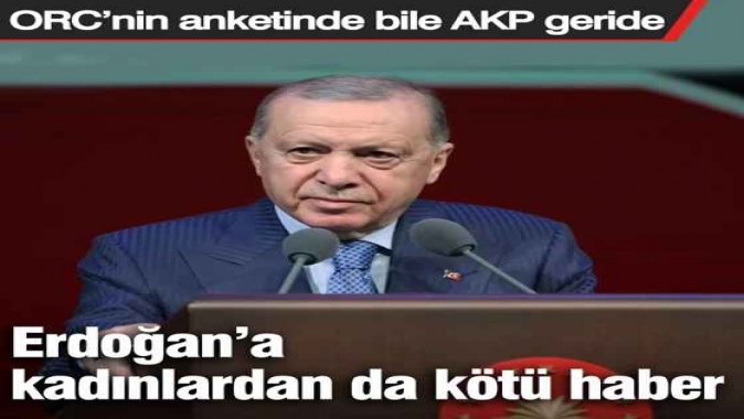 Erdoğan’a kadınlardan da kötü haber: ORC’nin anketinde bile AKP geride