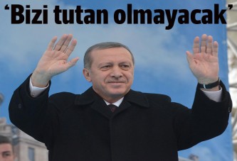 Erdoğan: Bizi tutan olmayacak