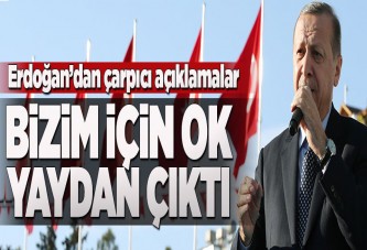 Erdoğan: Bizim için ok yaydan çıktı.