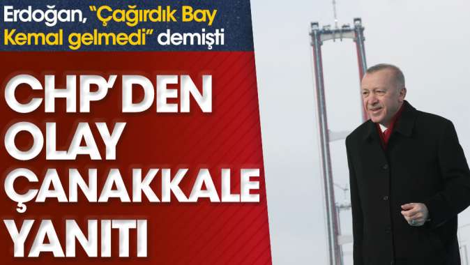 Erdoğan Çağırdık Bay Kemal gelmedi demişti. CHPden olay Çanakkale yanıtı