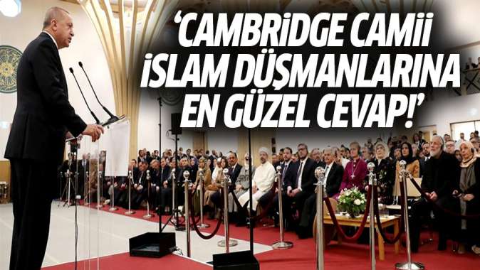 Erdoğan: Cambridge Camii İslam düşmanlarına en güzel cevap!