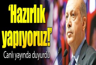 Erdoğan canlı yayında duyurdu: Hazırlık yapıyoruz