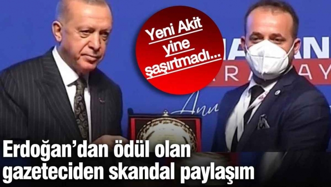 Erdoğan’dan ödül olan gazeteciden skandal paylaşım! Yeni Akit yine şaşırtmadı...