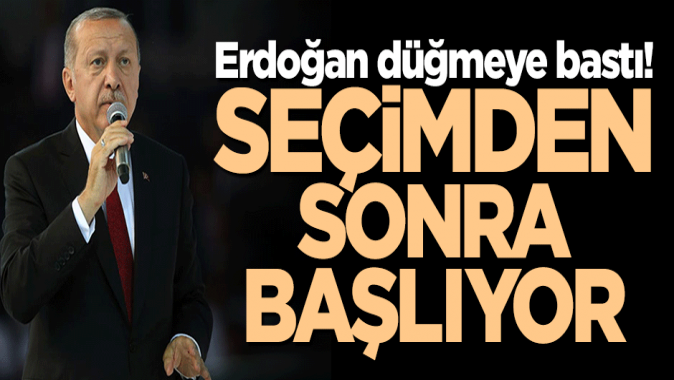 Erdoğan düğmeye bastı! Seçimden sonra başlıyor