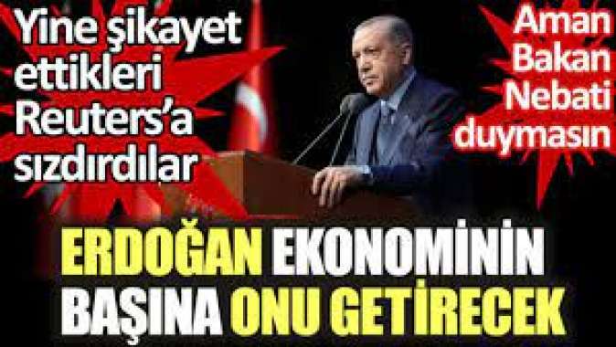 Erdoğan ekonominin başına onu getirecek.