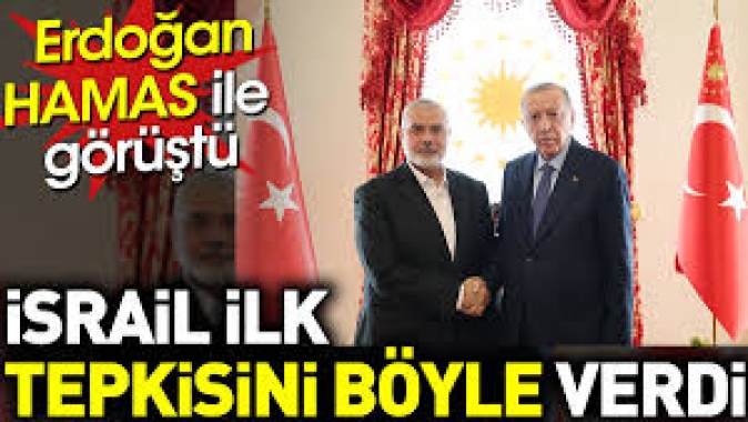 Erdoğan Hamas ile görüştü. İsrail ilk tepkisini böyle verdi