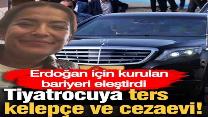 Erdoğan için kurulan bariyeri eleştiren tiyatrocuya ters kelepçe ve hapis
