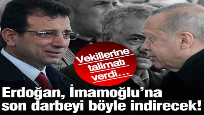 Erdoğan, İmamoğlu’na son darbeyi böyle indirecek! Vekillerine talimatı verdi…