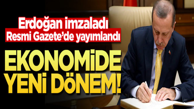 Erdoğan imzaladı, Resmi Gazetede yayımlandı! Ekonomide yeni dönem...