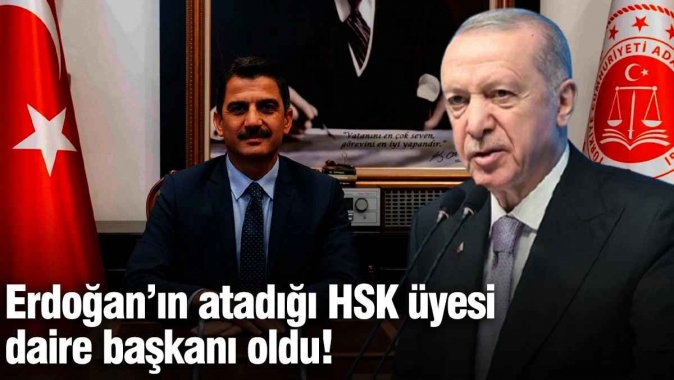 Erdoğan’ın atadığı HSK üyesi daire başkanı oldu!