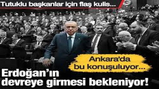 Erdoğan’ın devreye girmesi bekleniyor! Tutuklu başkanlar için flaş kulis... Ankara’da bu konuşuluyor…