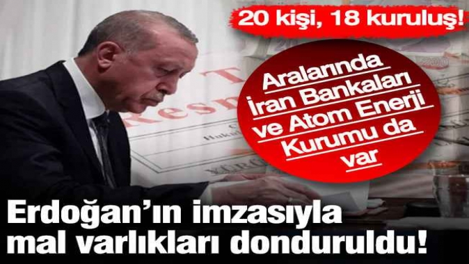 Erdoğan’ın imzasıyla mal varlıkları donduruldu! 20 kişi, 18 kuruluş