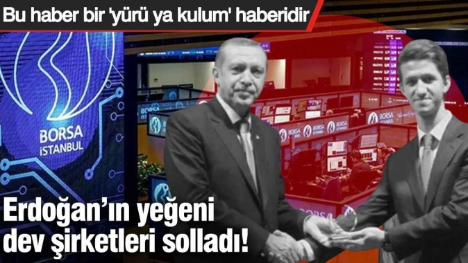 Erdoğan’ın yeğeni dev şirketleri solladı! Yürü ya kulum…