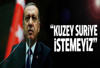 Erdoğan: Kuzey Suriye istemeyiz!