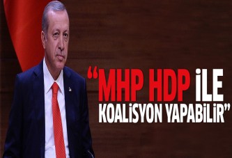 Erdoğan: MHP HDP ile bile koalisyon yapar