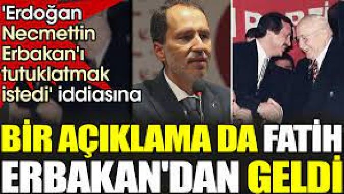 Erdoğan Necmettin Erbakanı tutuklatmak istedi iddiasına bir açıklama da Fatih Erbakandan geldi