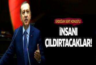Erdoğan sert konuştu: İnsanı çıldırtacaklar