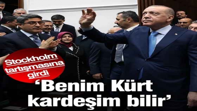 Erdoğan Stockholm tartışmasına girdi: Benim Kürt kardeşim bilir
