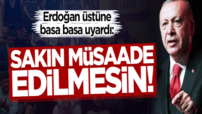 Erdoğan üstüne basa basa uyardı: Bu önemli duruşa halel gelmesin!