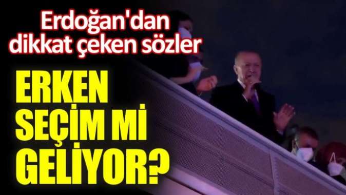 Erdoğandan dikkat çeken sözler. Erken seçim mi geliyor?