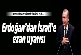 Erdoğan'dan İsrail'e 'ezan' uyarısı.