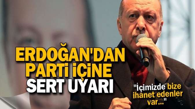 Erdoğandan parti içine sert uyarı
