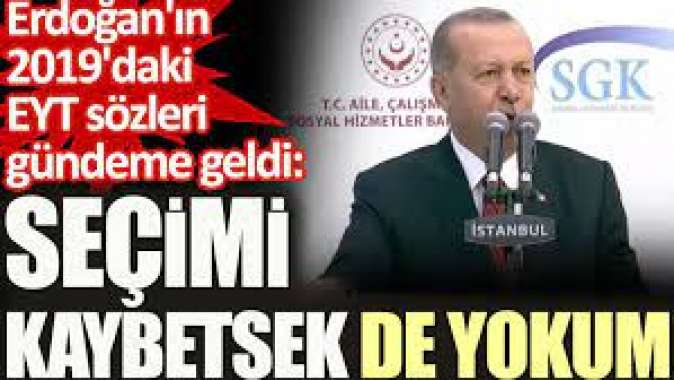 Erdoğanın 2019daki EYT sözleri gündeme geldi: Seçimi kaybetsek de yokum