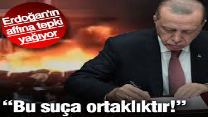 Erdoğan'ın affına tepki yağıyor: Bu suça ortaklıktır!
