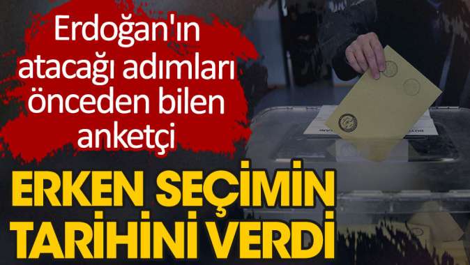 Erdoğanın atacağı adımları önceden bilen anketçi erken seçimin tarihini verdi