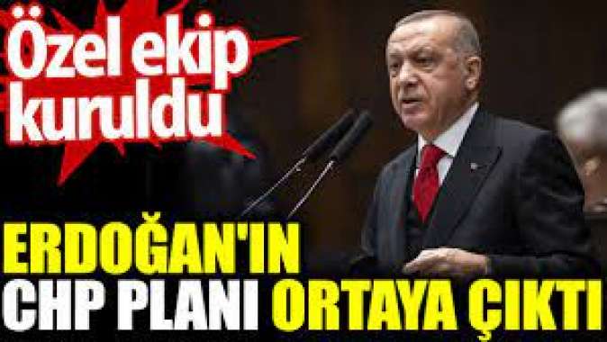 Erdoğanın CHP planı ortaya çıktı. Özel ekip kuruldu