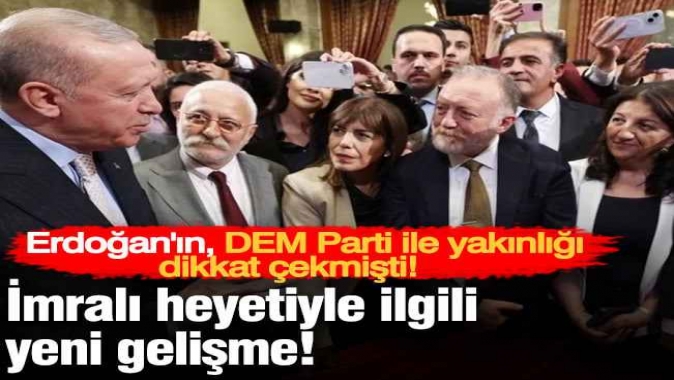 Erdoğanın, DEM Parti yakınlığı dikkat çekmişti! İmralı heyetiyle ilgili yeni gelişme