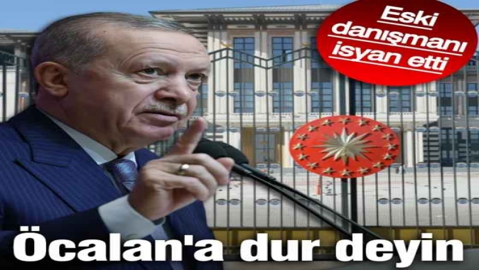 Erdoğan'ın eski danışmanı isyan etti... Öcalan'a dur deyin