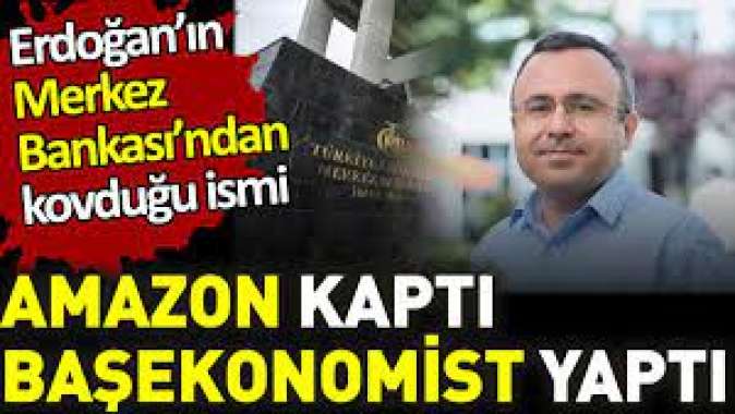 Erdoğanın Merkez Bankasından kovduğu ismi Amazon başekonomist yaptı