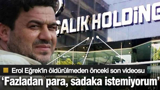 Erol Eğrek'in son videosu ortaya çıktı ‘Fazladan para, sadaka istemiyorum'