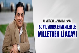 Esayan: 60 yıl sonra Ermeniler de milletvekili adayı