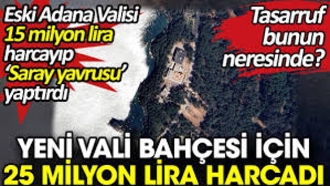 Eski Adana Valisi 15 milyon lira harcayıp ‘Saray yavrusu’ yaptırdı.