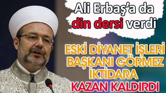 Eski Diyanet İşleri Başkanı Görmez iktidara kazan kaldırdı Ali Erbaşa da din dersi verdi