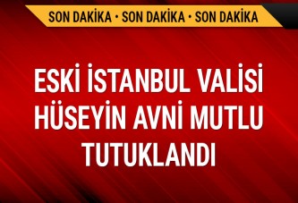 Eski İstanbul Valisi Hüseyin Avni Mutlu tutuklandı