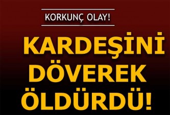 Eve geç gelen kardeşini döverek öldürdü