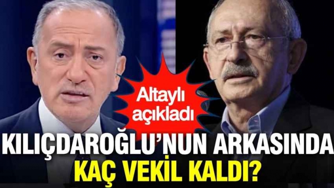 Fatih Altaylı açıkladı: Kılıçdaroğlu’nun arkasında kaç vekil kaldı?
