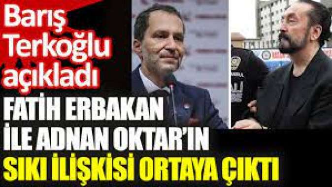 Fatih Erbakan ile Adnan Oktar’ın sıkı ilişkisi ortaya çıktı. Barış Terkoğlu açıkladı