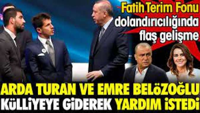 Fatih Terim Fonunda dolandırılan Arda Turan ve Emre Belözoğlu külliyeye giderek Erdoğandan yardım istedi.