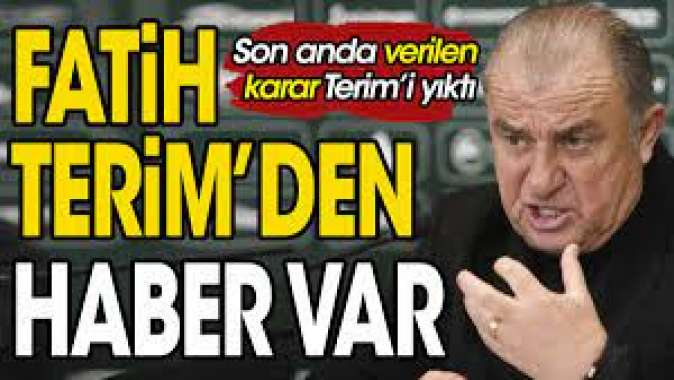 Fatih Terim'den haber var. Son anda verilen karar Terim'i yıktı