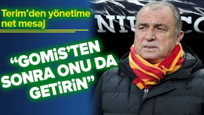 Fatih Terimden yönetime net mesaj: Gomisten sonra onu da getirin.