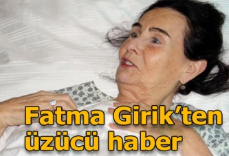 Fatma Girik sağlığına kavuşamadı