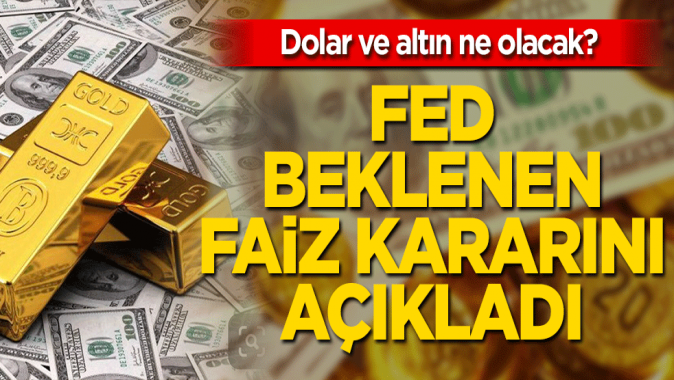 FED beklenen faiz kararını açıkladı! Dolar ve altın ne olacak?