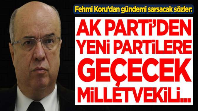 Fehmi Korudan dikkat çeken sözler: AK Partiden yeni partiye geçecek milletvekili...